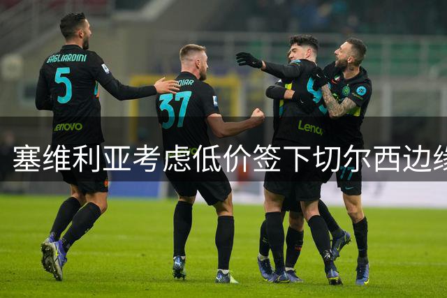 塞维利亚考虑低价签下切尔西边缘前锋吉乌