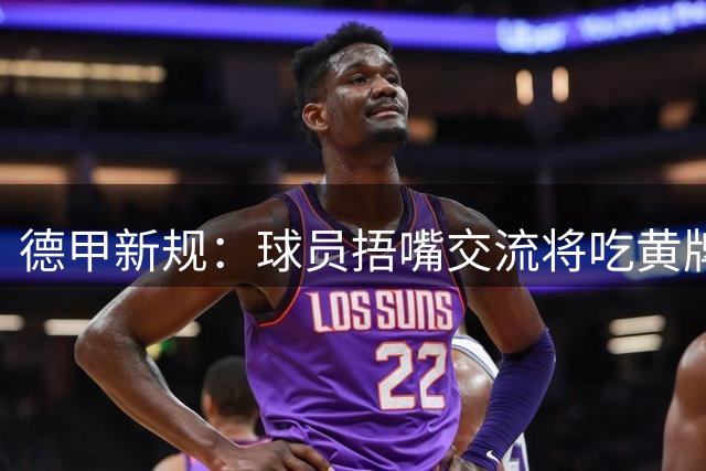 德甲新规：球员捂嘴交流将吃黄牌 裁判标准与国际接轨
