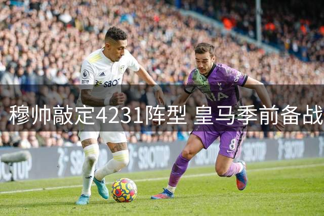 穆帅敲定4231阵型 皇马季前备战显露战术雏形