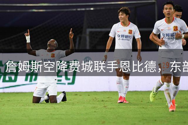 詹姆斯空降费城联手恩比德，东部争冠格局风云突变